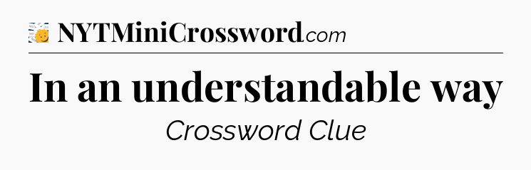 In an understandable way - 7 Little Words