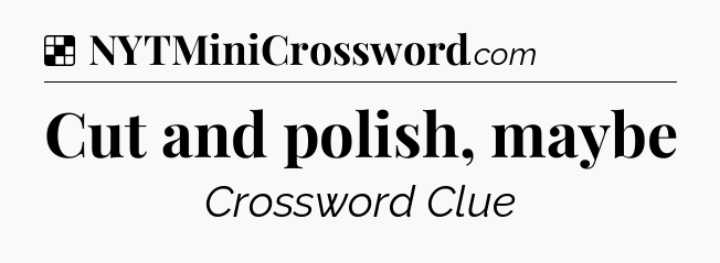 Solution: Cut and polish, maybe - NYT Crossword