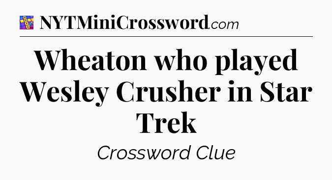 Wheaton who played Wesley Crusher in Star Trek Codycross