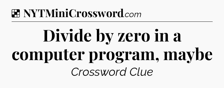 Solution: Divide by zero in a computer program, maybe - NYT Crossword