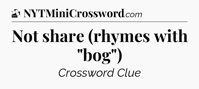 Not share (rhymes with 