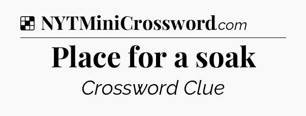 Solution: Place for a soak - NYT Crossword