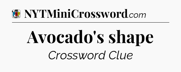 Avocado's shape Crossword Clue