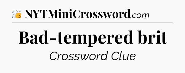 Bad-tempered brit - 7 Little Words