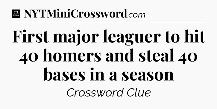First major leaguer to hit 40 homers and steal 40 bases in a season - LA Times Crossword