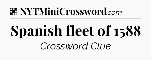 Solution: Spanish fleet of 1588 - NYT Crossword