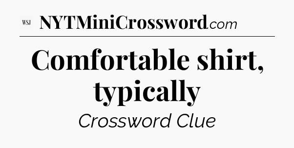 Comfortable shirt, typically - WSJ Crossword