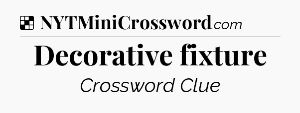Solution: Decorative fixture - NYT Crossword