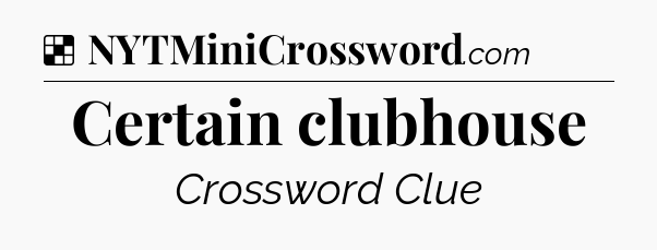 Solution: Certain clubhouse  - NYT Crossword
