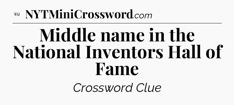 Middle name in the National Inventors Hall of Fame - WSJ Crossword