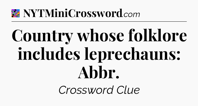 Country whose folklore includes leprechauns: Abbr Crossword Clue