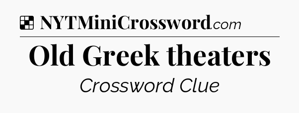 Solution: Old Greek theaters - NYT Crossword