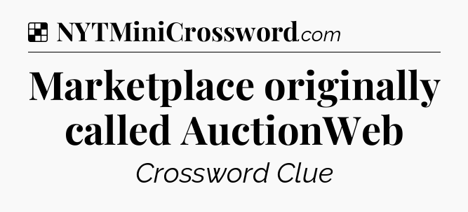 Solution: Marketplace originally called AuctionWeb - NYT Crossword