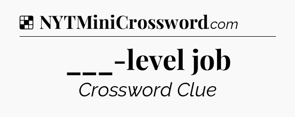 Solution: ___-level job - NYT Crossword