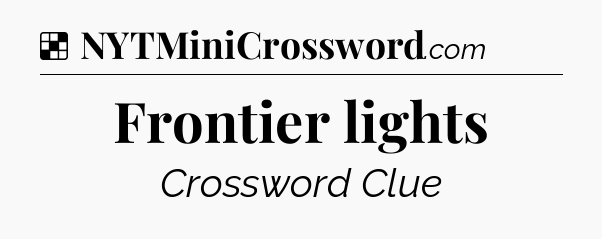 Solution: Frontier lights - NYT Crossword