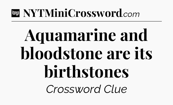 Aquamarine and bloodstone are its birthstones Crossword Clue