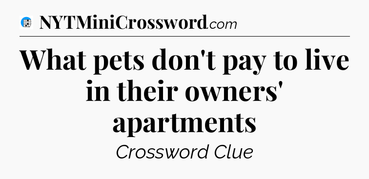 What pets don't pay to live in their owners' apartments Crossword Clue