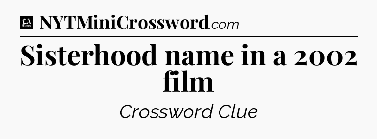 Sisterhood name in a 2002 film - LA Times Crossword