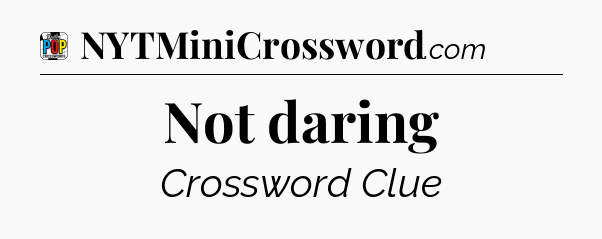 Not daring Crossword Clue