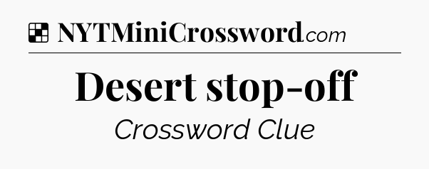 Solution: Desert stop-off - NYT Crossword