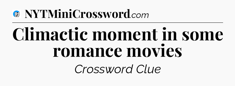 Climactic moment in some romance movies Crossword Clue