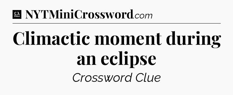 Climactic moment during an eclipse - LA Times Crossword