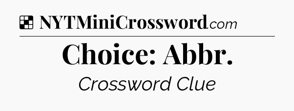 Solution: Choice: Abbr - NYT Crossword