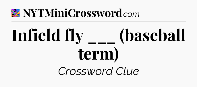 Infield fly ___ (baseball term) Crossword Clue