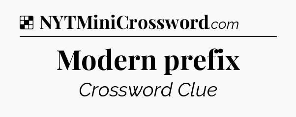 Solution: Modern prefix - NYT Crossword