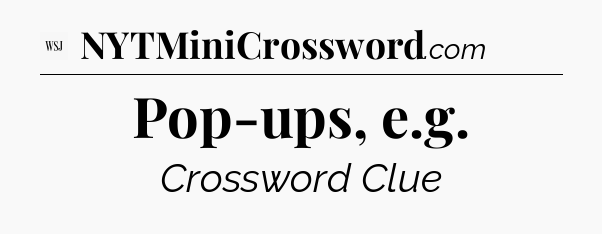 Pop-ups, e.g - WSJ Crossword