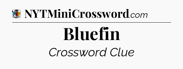 Bluefin Crossword Clue