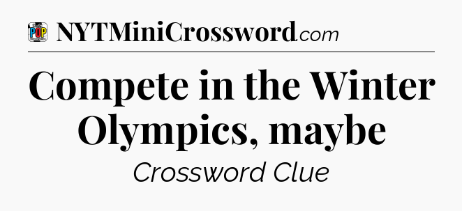 Compete in the Winter Olympics, maybe Crossword Clue