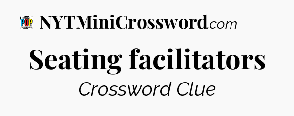 Seating facilitators Crossword Clue