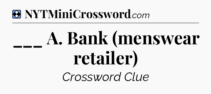 Solution: ___ A. Bank (menswear retailer) - NYT Mini Crossword
