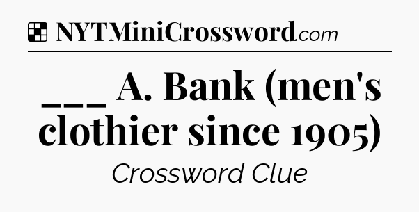 Solution: ___ A. Bank (men's clothier since 1905) - NYT Crossword