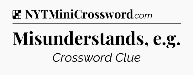 Solution: Misunderstands, e.g - NYT Crossword