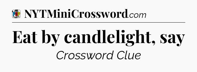 Eat by candlelight, say Crossword Clue
