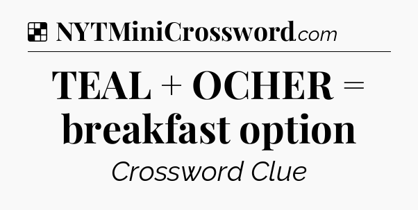 Solution: TEAL + OCHER = breakfast option - NYT Crossword