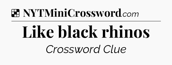 Solution: Like black rhinos - NYT Crossword
