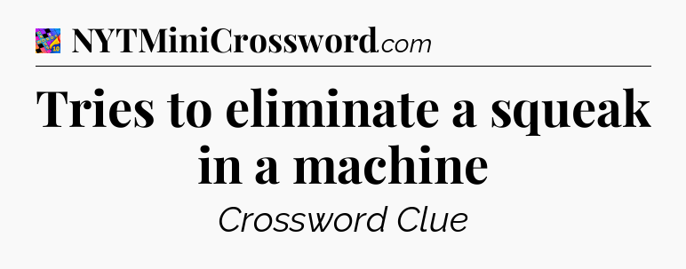 Tries to eliminate a squeak in a machine Crossword Clue