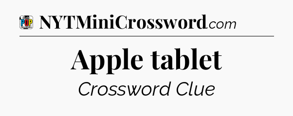 Apple tablet Crossword Clue