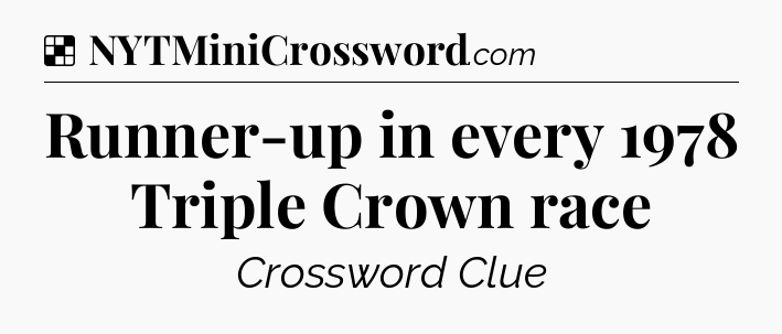 Solution: Runner-up in every 1978 Triple Crown race - NYT Crossword