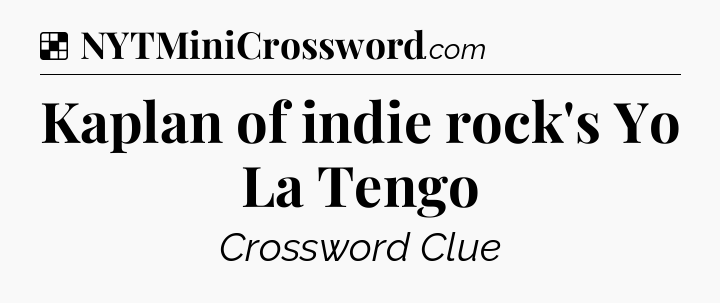 Solution: Kaplan of indie rock's Yo La Tengo - NYT Crossword