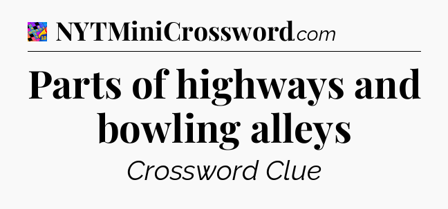 Parts of highways and bowling alleys Crossword Clue
