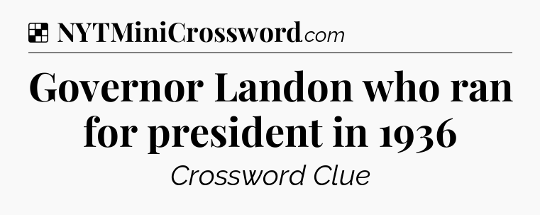Solution: Governor Landon who ran for president in 1936 - NYT Crossword