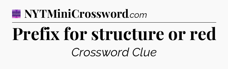 Prefix for structure or red - Thomas Joseph Crossword