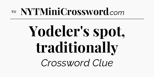 Yodeler's spot, traditionally - WSJ Crossword