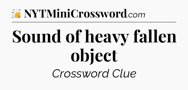 Sound of heavy fallen object - 7 Little Words