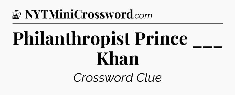 Philanthropist Prince ___ Khan - Daily Themed Classic Crossword