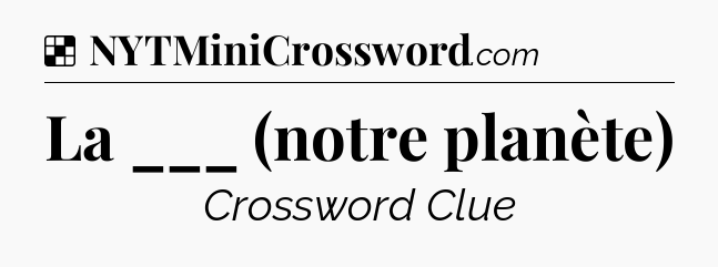 Solution: La ___ (notre planète) - NYT Crossword